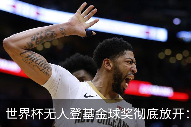 世界杯无人登基金球奖彻底放开：三大热门全倒 明年可能杀出黑马