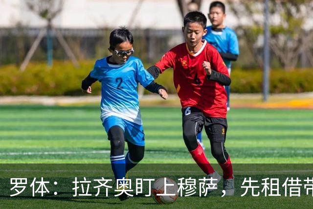 罗体：拉齐奥盯上穆萨，先租借带买断