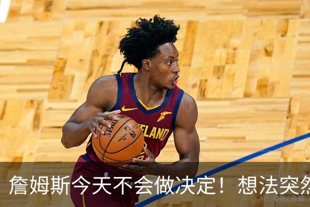 詹姆斯今天不会做决定！想法突然改变又得重新考量 黑贝回应爆料失败