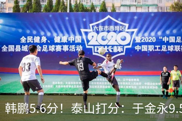 韩鹏5.6分！泰山打分：于金永9.5分，刘洋是天使+魔鬼复合体！7将不及格